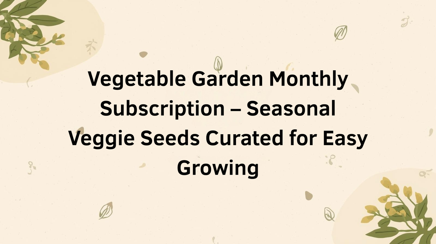 Vegetable Garden Monthly Subscription – Seasonal Veggie Seeds Curated for Easy Growing