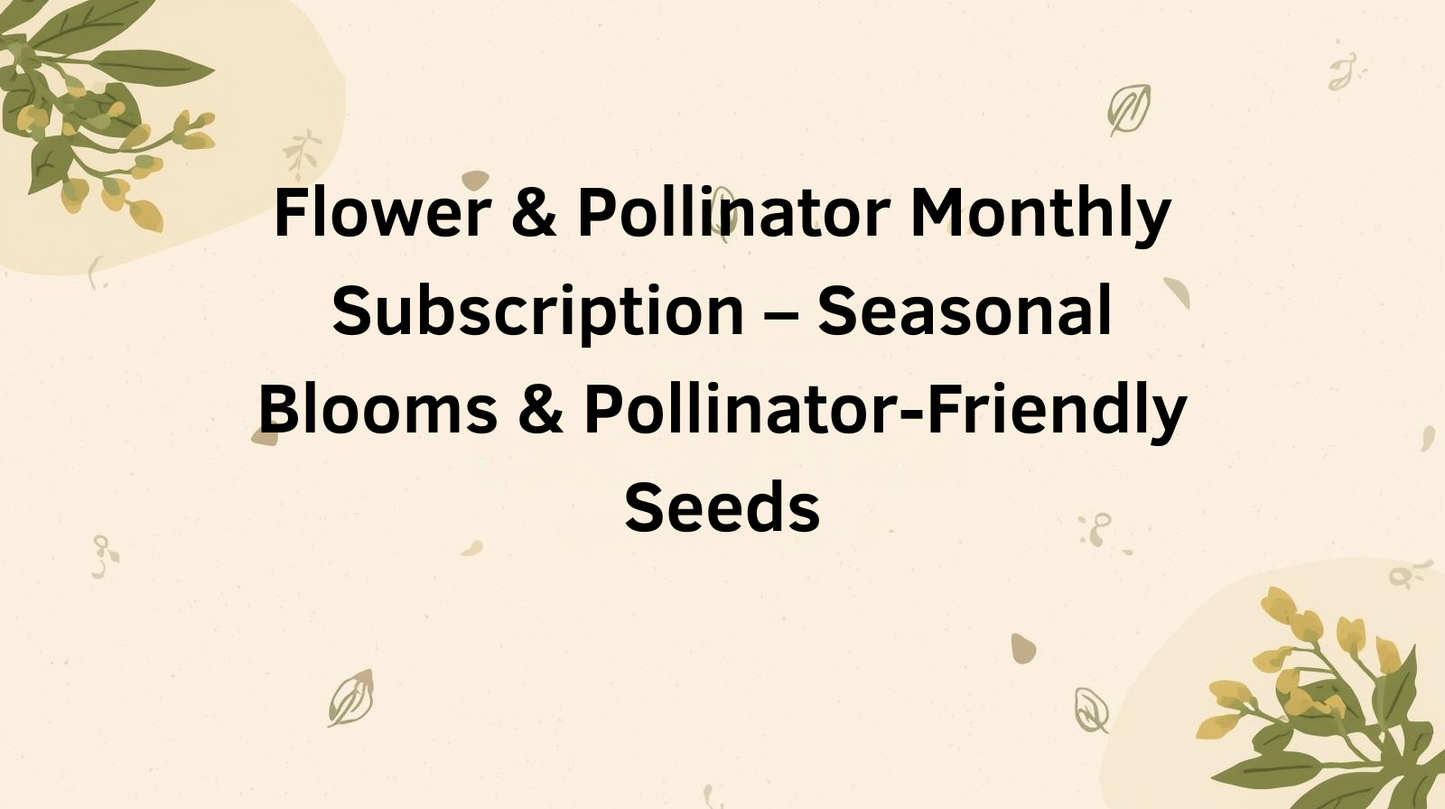 Flower & Pollinator Monthly Subscription – Seasonal Blooms & Pollinator-Friendly Seeds