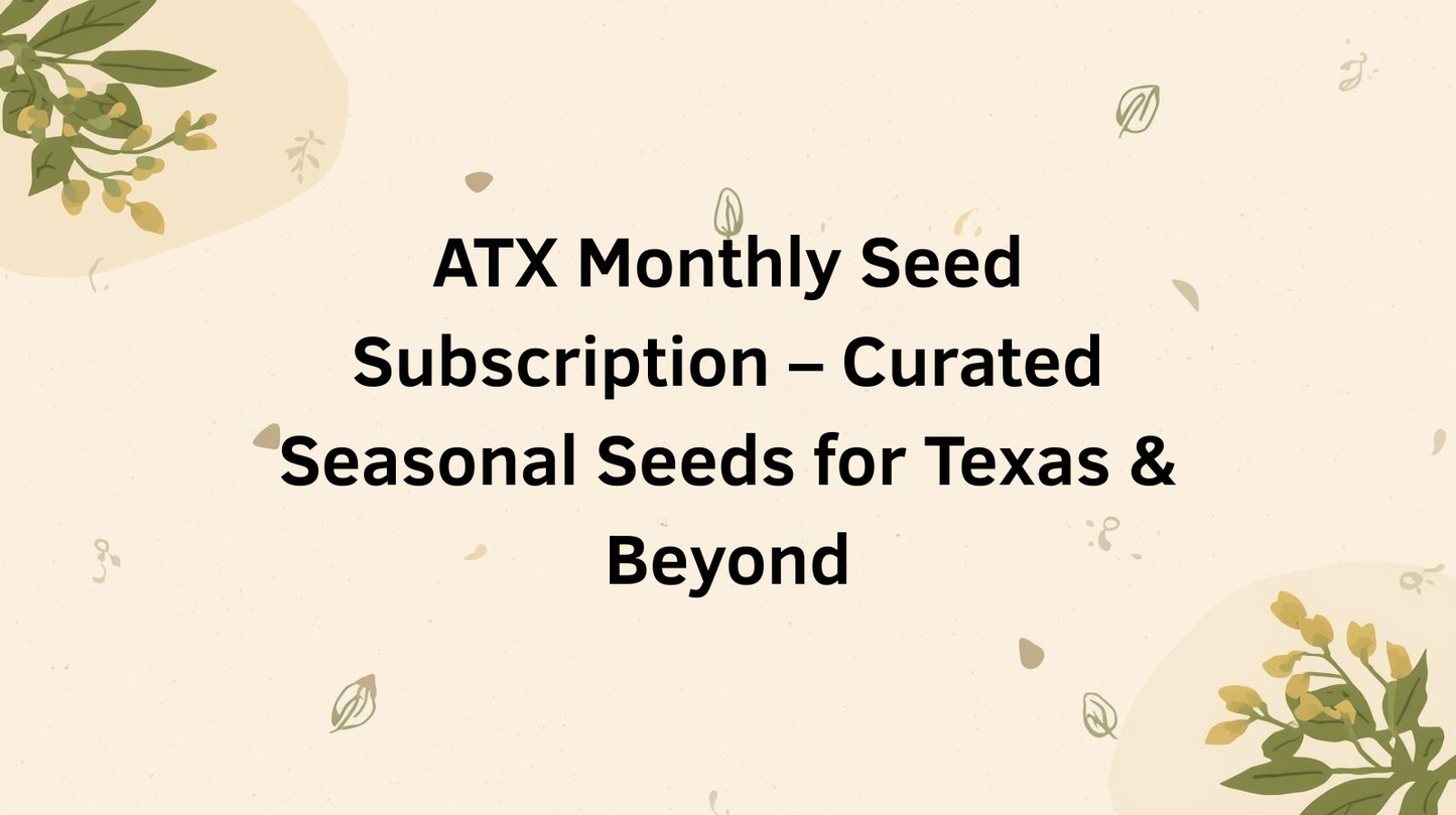 ATX Monthly Seed Subscription – Curated Seasonal Seeds for Texas & Beyond