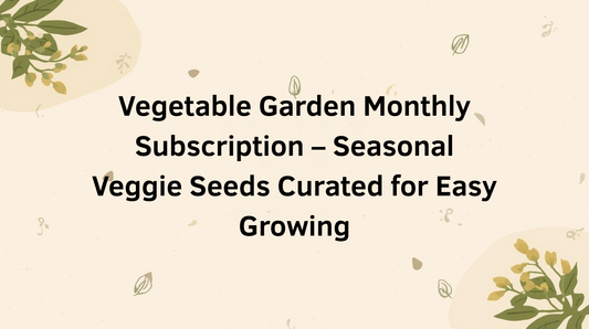 Vegetable Garden Monthly Subscription – Seasonal Veggie Seeds Curated for Easy Growing