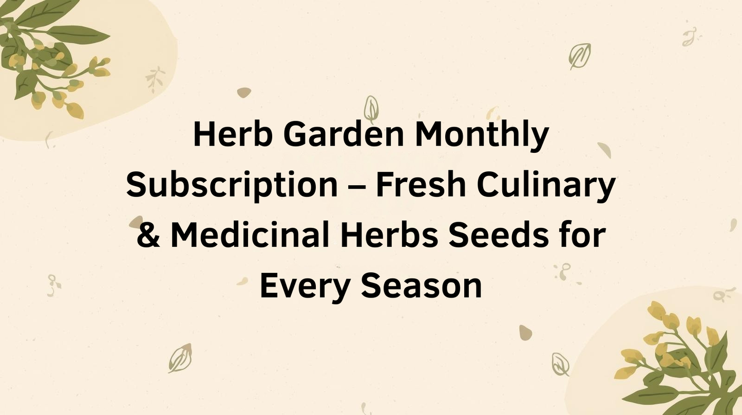 Herb Garden Monthly Subscription – Fresh Culinary & Medicinal Herbs Seeds for Every Season