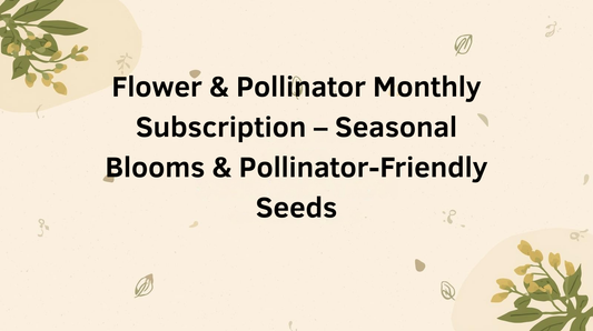 Flower & Pollinator Monthly Subscription – Seasonal Blooms & Pollinator-Friendly Seeds
